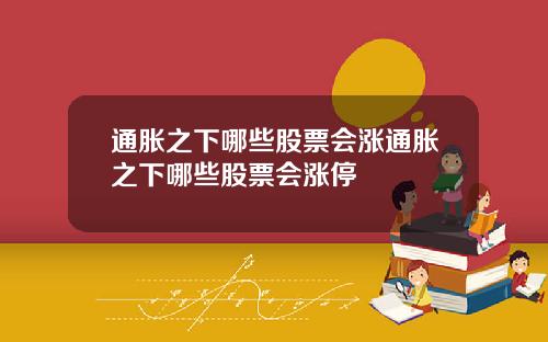 通胀之下哪些股票会涨通胀之下哪些股票会涨停