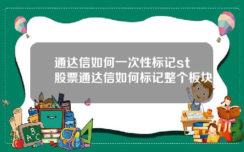 通达信如何一次性标记st股票通达信如何标记整个板块