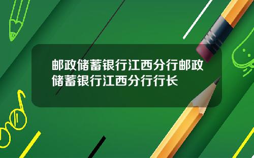 邮政储蓄银行江西分行邮政储蓄银行江西分行行长