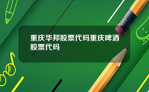 重庆华邦股票代码重庆啤酒股票代码
