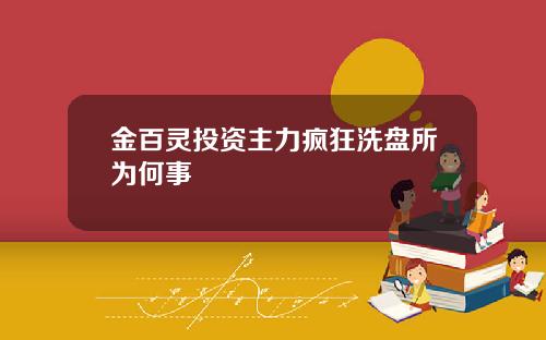 金百灵投资主力疯狂洗盘所为何事