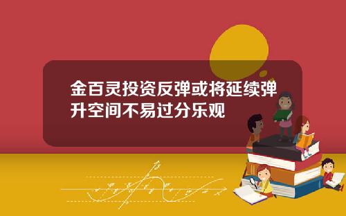 金百灵投资反弹或将延续弹升空间不易过分乐观