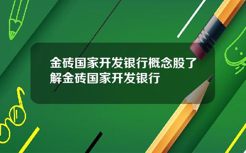 金砖国家开发银行概念股了解金砖国家开发银行
