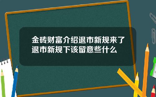 金砖财富介绍退市新规来了退市新规下该留意些什么