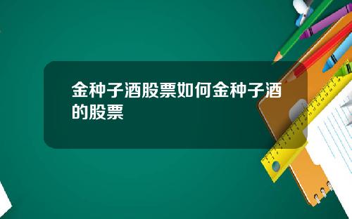 金种子酒股票如何金种子酒的股票