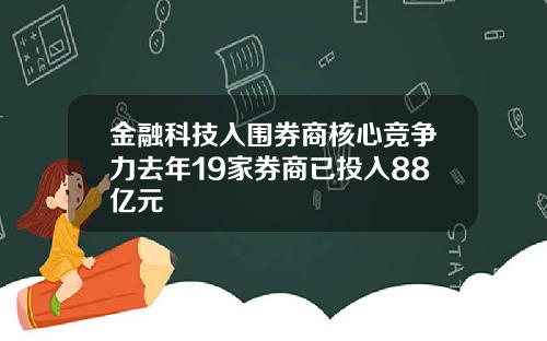 金融科技入围券商核心竞争力去年19家券商已投入88亿元