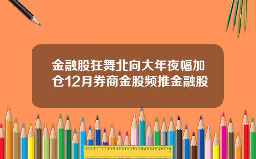 金融股狂舞北向大年夜幅加仓12月券商金股频推金融股
