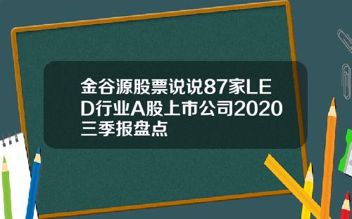 金谷源股票说说87家LED行业A股上市公司2020三季报盘点