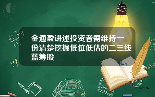 金通盈讲述投资者需维持一份清楚挖掘低位低估的二三线蓝筹股