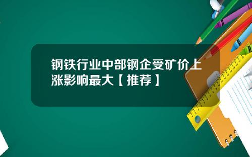 钢铁行业中部钢企受矿价上涨影响最大【推荐】