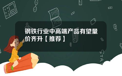 钢铁行业中高端产品有望量价齐升【推荐】
