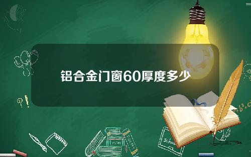 铝合金门窗60厚度多少