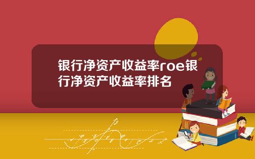 银行净资产收益率roe银行净资产收益率排名