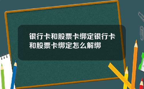 银行卡和股票卡绑定银行卡和股票卡绑定怎么解绑