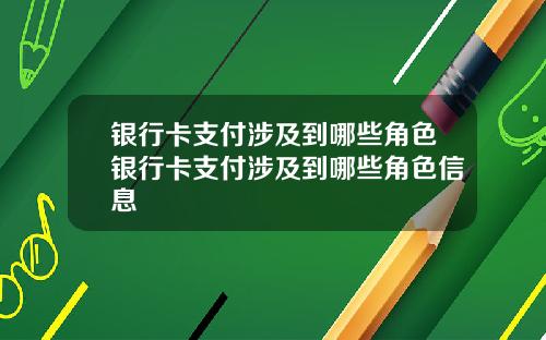 银行卡支付涉及到哪些角色银行卡支付涉及到哪些角色信息