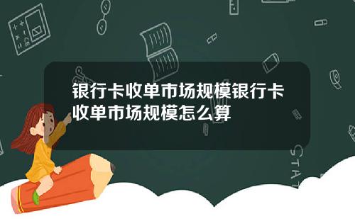 银行卡收单市场规模银行卡收单市场规模怎么算