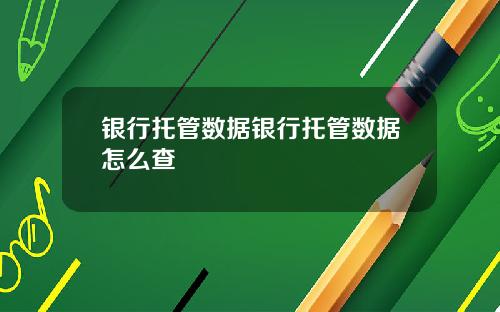 银行托管数据银行托管数据怎么查