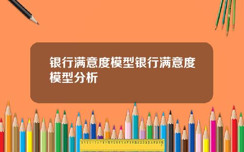 银行满意度模型银行满意度模型分析