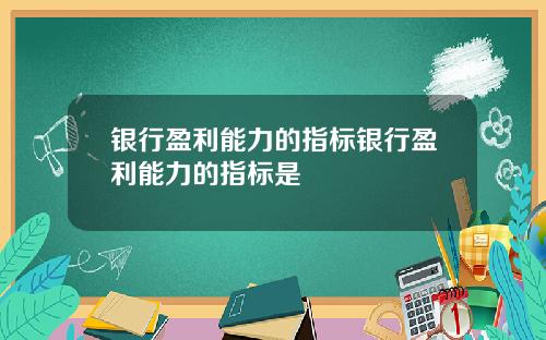 银行盈利能力的指标银行盈利能力的指标是