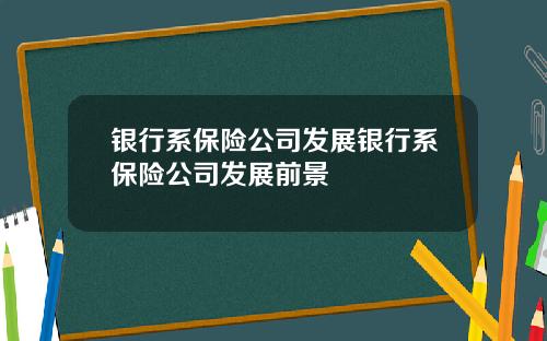 银行系保险公司发展银行系保险公司发展前景