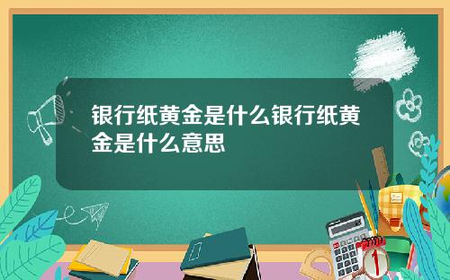银行纸黄金是什么银行纸黄金是什么意思