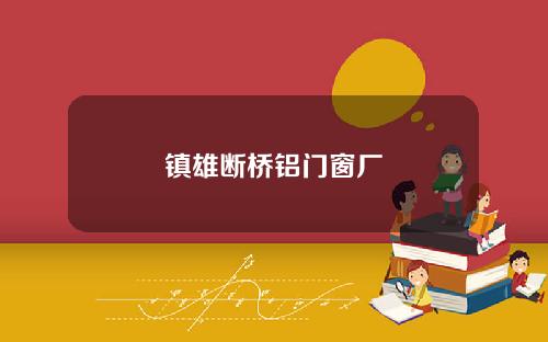 镇雄断桥铝门窗厂