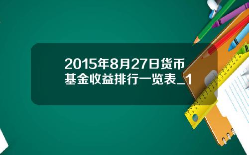 2015年8月27日货币基金收益排行一览表_1