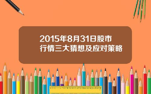2015年8月31日股市行情三大猜想及应对策略