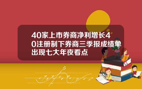 40家上市券商净利增长40注册制下券商三季报成绩单出现七大年夜看点