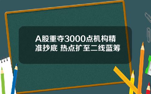A股重夺3000点机构精准抄底 热点扩至二线蓝筹