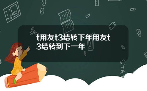 t用友t3结转下年用友t3结转到下一年