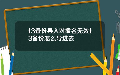 t3备份导入对象名无效t3备份怎么导进去