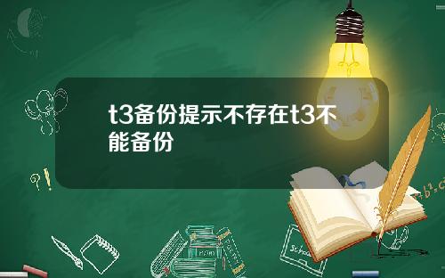 t3备份提示不存在t3不能备份