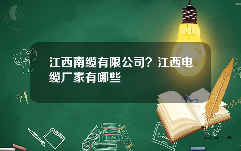 江西南缆有限公司？江西电缆厂家有哪些