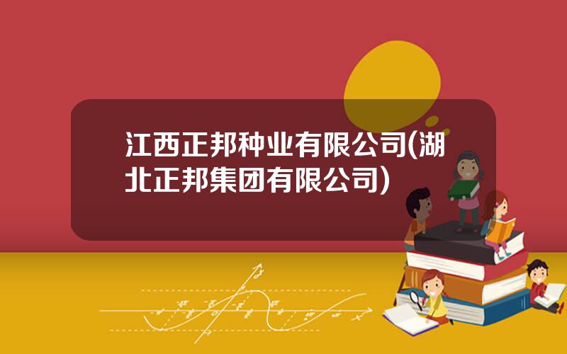 江西正邦种业有限公司(湖北正邦集团有限公司)