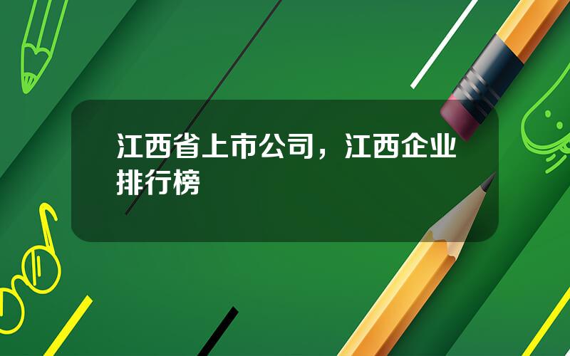 江西省上市公司，江西企业排行榜