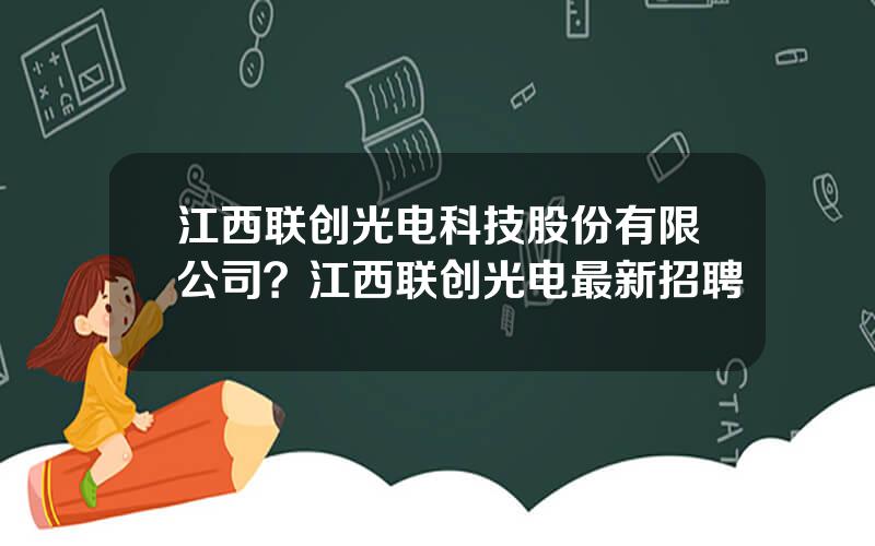 江西联创光电科技股份有限公司？江西联创光电最新招聘