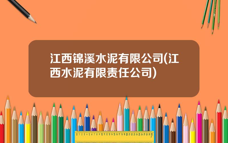江西锦溪水泥有限公司(江西水泥有限责任公司)
