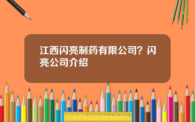 江西闪亮制药有限公司？闪亮公司介绍
