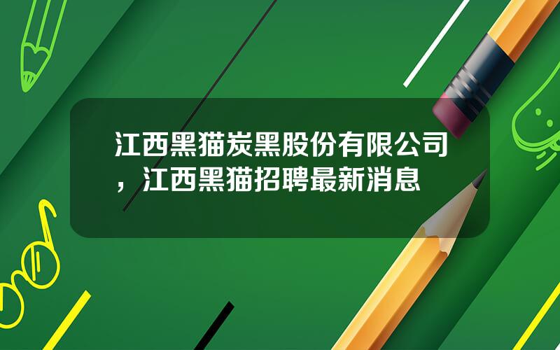 江西黑猫炭黑股份有限公司，江西黑猫招聘最新消息