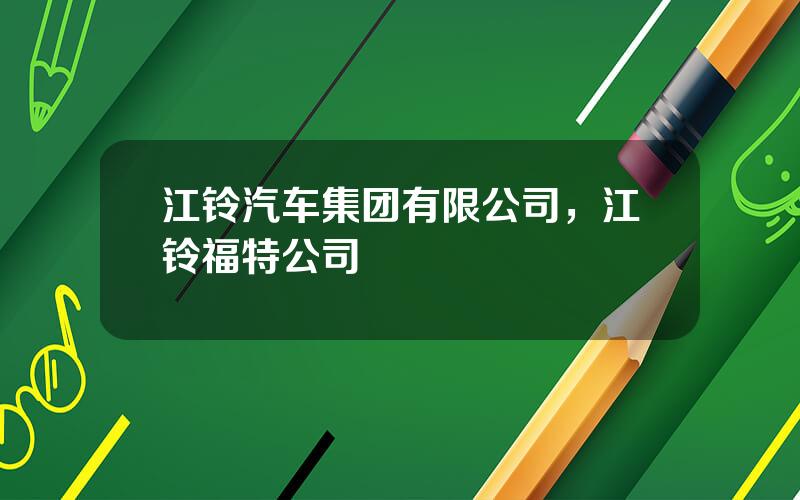江铃汽车集团有限公司，江铃福特公司