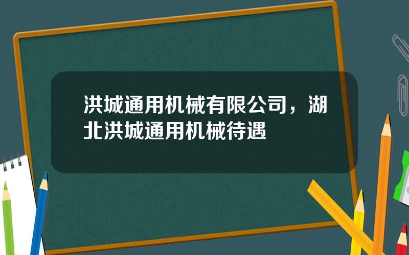 洪城通用机械有限公司，湖北洪城通用机械待遇
