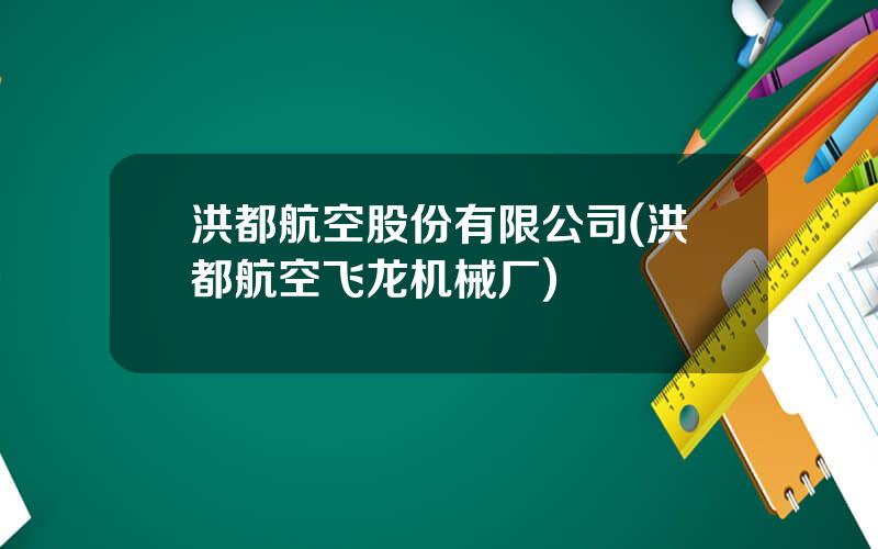 洪都航空股份有限公司(洪都航空飞龙机械厂)