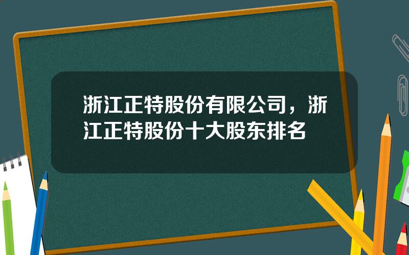 浙江正特股份有限公司，浙江正特股份十大股东排名
