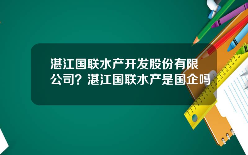湛江国联水产开发股份有限公司？湛江国联水产是国企吗
