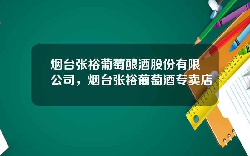 烟台张裕葡萄酿酒股份有限公司，烟台张裕葡萄酒专卖店