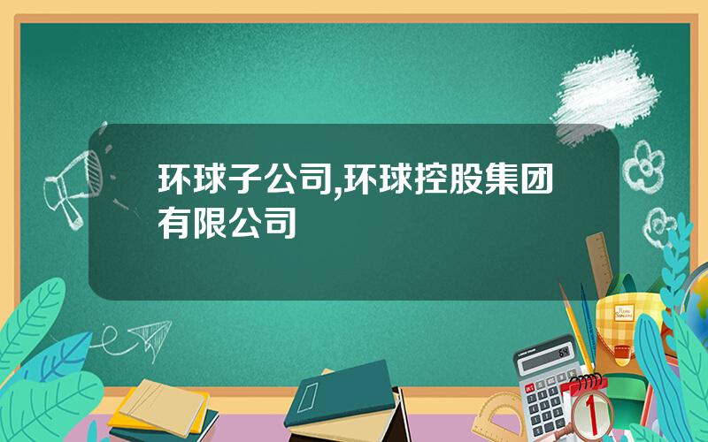 环球子公司,环球控股集团有限公司