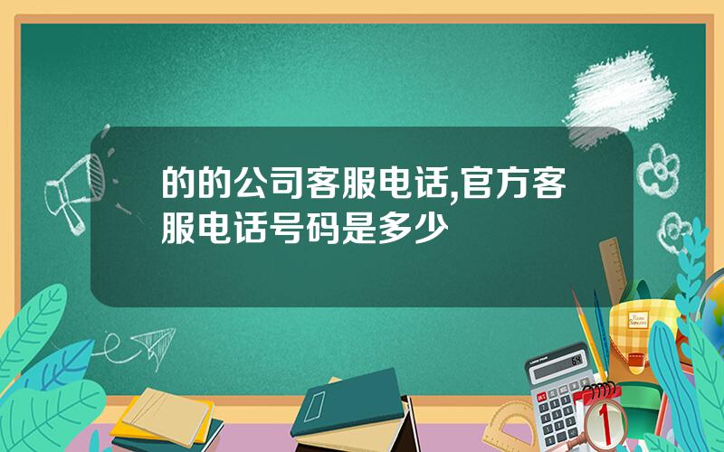 的的公司客服电话,官方客服电话号码是多少