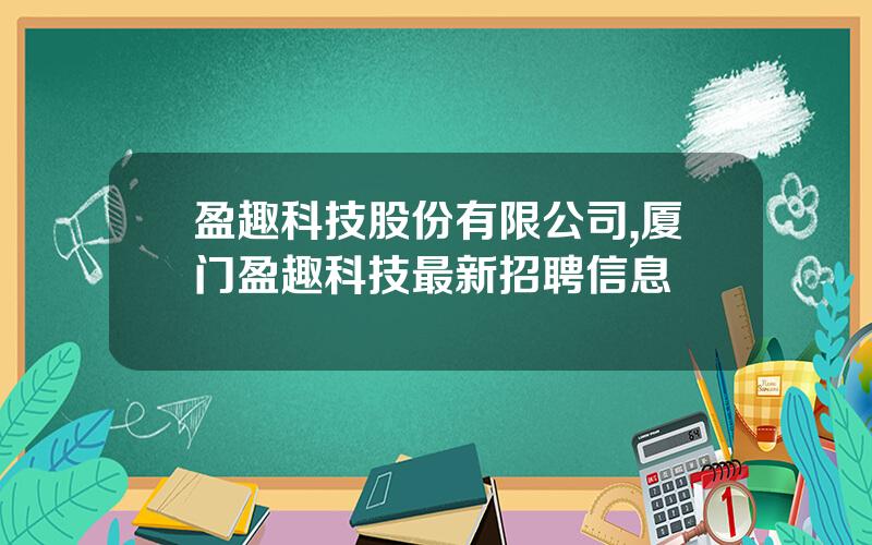 盈趣科技股份有限公司,厦门盈趣科技最新招聘信息