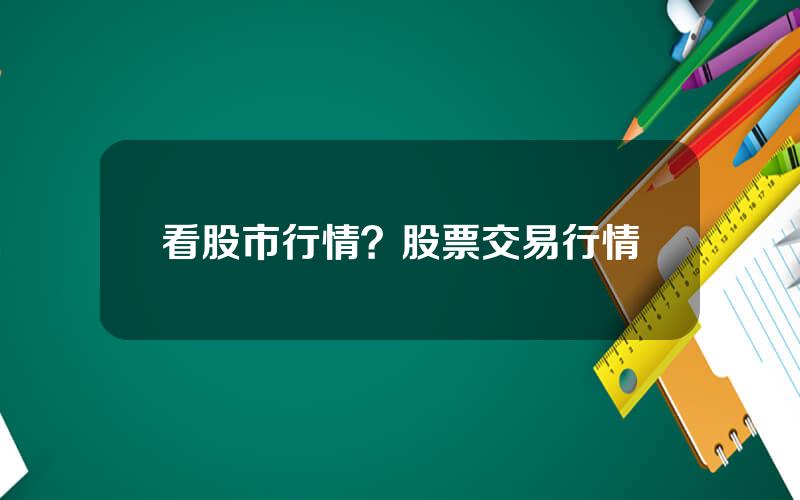 看股市行情？股票交易行情